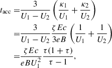 Mathematical equation: $$ \begin{aligned} t_\text{acc}=&\frac{3}{U_1-U_2}\left(\frac{\kappa _1}{U_1}+\frac{\kappa _2}{U_2}\right) \nonumber \\ =&\frac{3}{U_1-U_2}\frac{\zeta E c}{3e B}\left(\frac{1}{U_1}+\frac{1}{U_2}\right) \\ =&\frac{\zeta E c}{e B U_1^2}\frac{\tau (1+\tau )}{\tau -1},\nonumber \end{aligned} $$