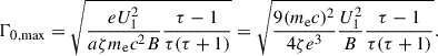 Mathematical equation: $$ \begin{aligned} \Gamma _\text{0,max}=\sqrt{\frac{e U_1^2}{a\zeta m_\text{e}c^2B}\frac{\tau -1}{\tau (\tau +1)}}=\sqrt{\frac{9(m_\text{e}c)^2}{4\zeta e^3}\frac{U_1^2}{B}\frac{\tau -1}{\tau (\tau +1)}}. \end{aligned} $$