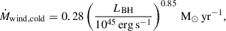 Mathematical equation: $$ \begin{aligned} \dot{M}_\mathrm{wind,cold}& = 0.28\left(\frac{L_\mathrm{BH} }{10^{45}\,\mathrm {erg\,s}^{-1} }\right)^{0.85}\,{{\mathrm{M}_\odot }\,\mathrm{yr}^{-1}}, \end{aligned} $$