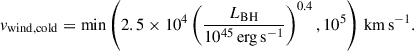 Mathematical equation: $$ \begin{aligned} v_\mathrm{wind,cold}&=\min \left(2.5\times 10^4\left(\frac{L_\mathrm{BH} }{10^{45}\,\mathrm {erg\,s}^{-1} }\right)^{0.4}, 10^5\right)\,\mathrm {km\,s}^{-1} . \end{aligned} $$