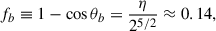 Mathematical equation: $$ \begin{aligned} f_b \equiv 1-\cos \theta _b = \frac{\eta }{2^{5/2}} \approx 0.14, \end{aligned} $$
