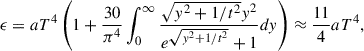 Mathematical equation: $$ \begin{aligned} \epsilon&=a T^4\left(1 + \frac{30}{\pi ^4} \int _0^\infty \frac{\sqrt{y^2+1/t^2} y^2}{e^{\sqrt{y^2 + 1/t^2}}+1} dy \right) \approx \frac{11}{4} a T^4,\end{aligned} $$