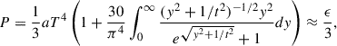 Mathematical equation: $$ \begin{aligned} P&= \frac{1}{3}a T^4\left(1 + \frac{30}{\pi ^4} \int _0^\infty \frac{(y^2+1/t^2)^{-1/2} y^2}{e^{\sqrt{y^2 + 1/t^2}}+1} dy \right) \approx \frac{\epsilon }{3}, \end{aligned} $$