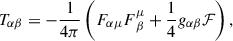 Mathematical equation: $$ \begin{aligned} T_{\alpha \beta } = -\frac{1}{4\pi } \left(F_{\alpha \mu }F^{\mu }_{\,\beta } +\frac{1}{4}g_{\alpha \beta }\mathcal{F}\right), \end{aligned} $$