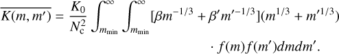 Mathematical equation: \overline{K(m,m')} = \frac{K_{0}}{N_{\rm c}^{2}}\int_{m_{\rm min}}^{\infty}\int_{m_{\rm min}}^{\infty}[\beta m^{-1/3} + \beta'm'^{-1/3}](m^{1/3} + m'^{1/3})\\\cdot f(m)f(m')dmdm'.