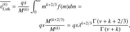 Mathematical equation: \begin{multline} \overline{v_{\rm f,stk}^{(k)}} = \frac{qs}{M^{(k)}}\int_{0}^{\infty}m^{k+2/3}f(m)dm = \\ qs\frac{M^{(k+2/3)}}{M^{(k)}} = qs\lambda^{k + 2/3}\frac{\Gamma\left(\nu + k + 2/3\right)}{\Gamma\left(\nu + k\right)}, \end{multline}