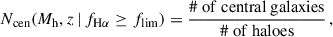 Mathematical equation: $$ \begin{aligned} N_{\rm cen}(M_{\rm h}, z\, |\, {f_{\mathrm{H}\alpha }}\ge f_{\rm lim})&=\frac{\mathrm{\#\ of\ central\ galaxies}}{\mathrm{\#\ of\ haloes}}\, , \end{aligned} $$