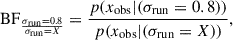 Mathematical equation: $$ \begin{aligned} \mathrm{BF}_{\frac{\sigma _{\rm run}=0.8}{\sigma _{\rm run}=X}} = \frac{p(x_{\rm obs}|(\sigma _{\rm run}=0.8))}{p(x_{\rm obs}|(\sigma _{\rm run}=X))}, \end{aligned} $$