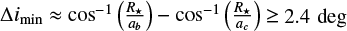 Mathematical equation: $\[\Delta i_{\text {min }} \approx \cos ^{-1}\left(\frac{R_{\star}}{a_{b}}\right)-\cos ^{-1}\left(\frac{R_{\star}}{a_{c}}\right) \geq 2.4 ~\text{deg}\]$