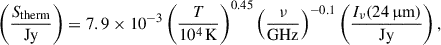 Mathematical equation: $$ \begin{aligned} \left(\frac{S_{\rm therm}}{\mathrm{Jy}}\right) = 7.9 \times 10^{-3} \left(\frac{T}{10^4\,\mathrm{K}}\right)^{0.45} \left(\frac{\nu }{\mathrm{GHz}}\right)^{-0.1} \left(\frac{I_\nu (24\,\upmu \mathrm{m})}{\mathrm{Jy}}\right), \end{aligned} $$