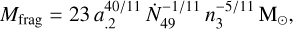 Mathematical equation: $M_{\text {frag }}=23 a_{.2}^{40 / 11} \dot{N}_{49}^{-1 / 11} n_{3}^{-5 / 11} \mathrm{M}_{\odot},$