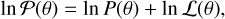 Mathematical equation: \ln \mathcal{P}(\theta) = \ln P(\theta) + \ln \mathcal{L}(\theta),