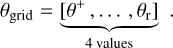Mathematical equation: \theta_\mathrm{grid} &=& \underbrace{[\theta^+\,,\ldots\,, \theta_\mathrm{r}]}_\text{4 values}\,\,
