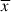 Mathematical equation: $ \overline{x} $