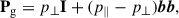 Mathematical equation: $$ \begin{aligned} \mathbf P _{\mathrm{g} } = p_\perp \mathbf I + (p_\Vert -p_\perp ) \boldsymbol{b}\boldsymbol{b}, \end{aligned} $$