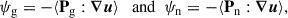 Mathematical equation: $$ \begin{aligned} \psi _{\mathrm{g} } = -\langle \mathbf P _{\mathrm{g} } : \boldsymbol{\nabla }\boldsymbol{u} \rangle \ \ \text{ and} \ \ \psi _{\mathrm{n} } = -\langle \mathbf P _{\mathrm{n} } : \boldsymbol{\nabla }\boldsymbol{u} \rangle , \end{aligned} $$