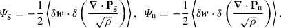 Mathematical equation: $$ \begin{aligned} \varPsi _{\mathrm{g} }&= - \frac{1}{2} \left\langle \delta \boldsymbol{w} \cdot \delta \left(\frac{\boldsymbol{\nabla }\cdot \mathbf P _{\mathrm{g} }}{\sqrt{\rho }}\right)\right\rangle , \ \ \varPsi _{\mathrm{n} } = - \frac{1}{2} \left\langle \delta \boldsymbol{w} \cdot \delta \left(\frac{\boldsymbol{\nabla }\cdot \mathbf P _{\mathrm{n} }}{\sqrt{\rho }}\right)\right\rangle . \end{aligned} $$