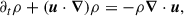 Mathematical equation: $$ \begin{aligned} \partial _t \rho + (\boldsymbol{u}\cdot \boldsymbol{\nabla })\rho&= -\rho \boldsymbol{\nabla }\cdot \boldsymbol{u}, \end{aligned} $$