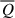 Mathematical equation: $ \overline{Q} $