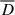 Mathematical equation: $ \overline{D} $