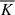 Mathematical equation: $ \overline{K} $