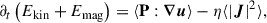 Mathematical equation: $$ \begin{aligned} \partial _t \left( E_\text{kin} + E_\text{mag} \right) = \langle \mathbf P : \boldsymbol{\nabla }\boldsymbol{u} \rangle - \eta \langle |\boldsymbol{J}|^2 \rangle , \end{aligned} $$