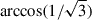 Mathematical equation: $ \arccos(1/\sqrt{3}) $