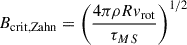 Mathematical equation: $$ \begin{aligned} B_{\rm crit,Zahn}&= \left(\frac{4\pi \rho R v_{\rm rot}}{\tau _{MS}}\right)^{1/2}\end{aligned} $$