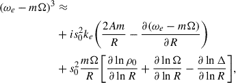 Mathematical equation: $$ \begin{aligned} (\omega _e-m\Omega )^3&\approx \\&+i s_0^2k_e\Bigg (\frac{2Am}{R}-\frac{\partial (\omega _e-m\Omega )}{\partial R}\Bigg )\nonumber \\&+s_0^2\frac{m\Omega }{R}\Bigg [\frac{\partial \ln \rho _0}{\partial \ln R}+\frac{\partial \ln \Omega }{\partial \ln R}-\frac{\partial \ln \Delta }{\partial \ln R}\Bigg ],\nonumber \end{aligned} $$