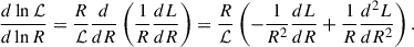 Mathematical equation: $$ \begin{aligned} \frac{d\ln \mathcal{L} }{d\ln R}=\frac{R}{\mathcal{L} }\frac{d}{dR}\left(\frac{1}{R}\frac{dL}{dR}\right) = \frac{R}{\mathcal{L} }\left(-\frac{1}{R^2}\frac{d L}{dR}+\frac{1}{R}\frac{d^2 L}{dR^2}\right). \end{aligned} $$