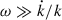 Mathematical equation: $ \omega\gg\dot{k}/k $