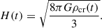 Mathematical equation: $$ \begin{aligned} H(t) = \sqrt{\frac{8 \pi G \rho _{\mathrm{cr} }(t)}{3}}.\end{aligned} $$