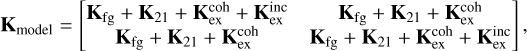 Mathematical equation: $\[\mathbf{K}_{\text {model }}=\left[\begin{array}{cc}\mathbf{K}_{\mathrm{fg}}+\mathbf{K}_{21}+\mathbf{K}_{\mathrm{ex}}^{\mathrm{coh}}+\mathbf{K}_{\mathrm{ex}}^{\mathrm{inc}} & \mathbf{K}_{\mathrm{fg}}+\mathbf{K}_{21}+\mathbf{K}_{\mathrm{ex}}^{\mathrm{coh}} \\\mathbf{K}_{\mathrm{fg}}+\mathbf{K}_{21}+\mathbf{K}_{\mathrm{ex}}^{\mathrm{coh}} & \mathbf{K}_{\mathrm{fg}}+\mathbf{K}_{21}+\mathbf{K}_{\mathrm{ex}}^{\mathrm{coh}}+\mathbf{K}_{\mathrm{ex}}^{\mathrm{inc}}\end{array}\right],\]$