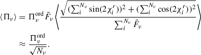 Mathematical equation: $$ \begin{aligned} {\langle \Pi _\nu \rangle }&= {\Pi _\nu ^\mathrm{ord}} \bar{F}_\nu \left\langle \frac{\sqrt{ (\sum _i^{N_\nu } \sin (2\chi ^r_i))^2 + (\sum _i^{N_\nu } \cos (2\chi ^r_i))^2}}{\sum _i^{N_\nu } \bar{F}_{\nu }}\right\rangle \nonumber \\&\approx \frac{\Pi ^\mathrm{ord}_\nu }{\sqrt{ N_\nu }}. \end{aligned} $$
