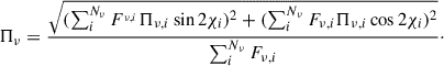 Mathematical equation: $$ \begin{aligned} \Pi _\nu = \frac{\sqrt{(\sum _i^{N_\nu } F^{_{\nu ,i}} \Pi _{\nu ,i} \sin {2\chi _i})^2 + (\sum _i^{N_\nu } F_{\nu ,i}\Pi _{\nu ,i}\cos {2\chi _i})^2}}{\sum _{i}^{N_\nu }F_{\nu ,i}}\cdot \end{aligned} $$