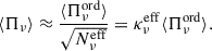 Mathematical equation: $$ \begin{aligned} {\langle \Pi _\nu \rangle } \approx \frac{\langle \Pi ^\mathrm{ord}_\nu \rangle }{\sqrt{N_{\nu }^\mathrm{eff}}} = \kappa ^\mathrm{eff}_\nu \langle \Pi ^\mathrm{ord}_\nu \rangle . \end{aligned} $$
