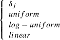$ \left\{ \begin{array}{l} {\delta_f} \\ {{uniform}} \\ {{log-uniform}} \\ {{linear}} \end{array} \right. $