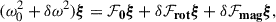 Mathematical equation: $$ \begin{aligned} (\omega ^2_0 + \delta \omega ^2) \boldsymbol{\xi } = \mathbf {\mathcal F}_\mathbf 0 \boldsymbol{\xi } + \mathbf \delta \mathcal F_{\mathbf {rot}} \boldsymbol{\xi } + \mathbf \delta \mathcal F_{\mathbf {mag}} \boldsymbol{\xi }, \end{aligned} $$