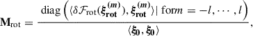Mathematical equation: $$ \begin{aligned} \mathbf M _{\rm {rot}}&= \frac{\text{ diag}\left( \langle \delta {\mathcal{F} _{\rm {rot}}}(\boldsymbol{\xi _{\rm {rot}}^{(m)}}), \boldsymbol{\xi _{\rm {rot}}^{(m)}}\rangle | \text{ for} m = -l, \cdots , l \right)}{\langle \boldsymbol{\xi _0}, \boldsymbol{\xi _0}\rangle }, \end{aligned} $$