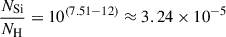 Mathematical equation: $$ \begin{aligned} \frac{N_{\mathrm{Si} }}{N_{\mathrm{H} }}&= 10^{(7.51-12)} \approx 3.24 \times 10^{-5} \end{aligned} $$
