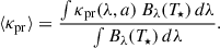 Mathematical equation: $$ \begin{aligned} \langle \kappa _{\mathrm{pr} } \rangle = \frac{\int \kappa _{\mathrm{pr} }(\lambda , a) \, B_{\lambda }(T_{\star }) \, d\lambda }{\int B_{\lambda }(T_{\star }) \, d\lambda }. \end{aligned} $$