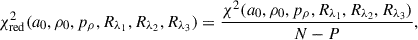 Mathematical equation: $$ \begin{aligned} \chi ^2_{\mathrm{red} }(a_0, \rho _0, p_\rho , R_{\lambda _1}, R_{\lambda _2}, R_{\lambda _3}) = \frac{\chi ^2(a_0, \rho _0, p_\rho , R_{\lambda _1}, R_{\lambda _2}, R_{\lambda _3})}{N - P}, \end{aligned} $$