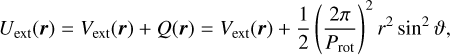 Mathematical equation: $\[U_{\mathrm{ext}}(\boldsymbol{r})=V_{\mathrm{ext}}(\boldsymbol{r})+Q(\boldsymbol{r})=V_{\mathrm{ext}}(\boldsymbol{r})+\frac{1}{2}\left(\frac{2 \pi}{P_{\mathrm{rot}}}\right)^2 r^2 ~\sin ^2 \vartheta,\]$