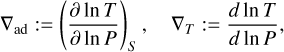 Mathematical equation: $\[\nabla_{\mathrm{ad}}:=\left(\frac{\partial ~\ln~ T}{\partial ~\ln~ P}\right)_S, \quad \nabla_T:=\frac{d ~\ln~ T}{d ~\ln~ P},\]$