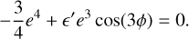 Mathematical equation: $ - {3 \over 4}{e^4} + \prime {e^3}\cos \left( {3\phi } \right) = 0.$