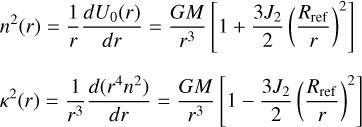 Mathematical equation: $\matrix{ {{n^2}\left( r \right) = {1 \over r}{{d{U_0}\left( r \right)} \over {dr}} = {{GM} \over {{r^3}}}\left[ {1 + {{3{J_2}} \over 2}{{\left( {{{{R_{{\rm{ref}}}}} \over r}} \right)}^2}} \right]} \hfill \cr {{\kappa ^2}\left( r \right) = {1 \over {{r^3}}}{{d\left( {{r^4}{n^2}} \right)} \over {dr}} = {{GM} \over {{r^3}}}\left[ {1 - {{3{J_2}} \over 2}{{\left( {{{{R_{{\rm{ref}}}}} \over r}} \right)}^2}} \right]} \hfill \cr } $