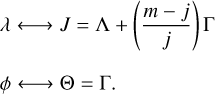 Mathematical equation: $\matrix{ {\lambda \leftrightarrow J = \Lambda + \left( {{{m - j} \over j}} \right)\Gamma } \hfill \cr {\phi \leftrightarrow \Theta = \Gamma .} \hfill \cr } $