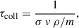 Mathematical equation: $$ \begin{aligned} \tau _{\rm coll} = \frac{1}{\sigma \,v\,\rho /m}, \end{aligned} $$