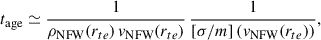 Mathematical equation: $$ \begin{aligned} t_{\mathrm{age}}\simeq \frac{1}{\rho _{\rm NFW}(r_{te})\,v_{\rm NFW}(r_{te})}\,\frac{1}{[\sigma /m]\left(v_{\rm NFW}(r_{te})\right)}, \end{aligned} $$