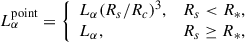 Mathematical equation: $$ \begin{aligned} L_{\alpha }^\mathrm{point} = {\left\{ \begin{array}{ll} L_{\alpha }(R_s/R_c)^3,&R_s < R_*,\\ L_{\alpha },&R_s \ge R_*, \end{array}\right.} \end{aligned} $$